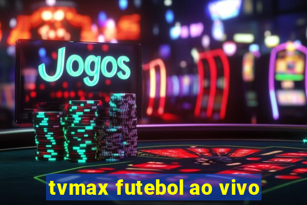 tvmax futebol ao vivo